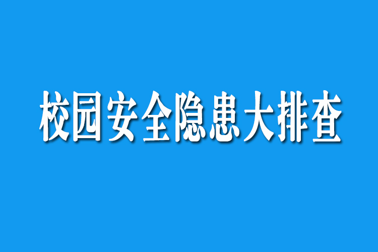 安全责任记心间 隐患排查全覆盖——我校开展校园安全隐患大排查工作
